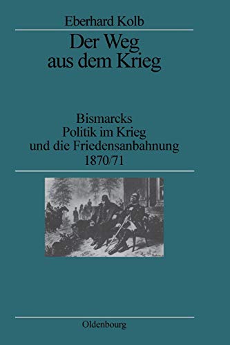 9783486546422: Der Weg aus dem Krieg: Bismarcks Politik Im Krieg Und Die Friedensanbahnung 1870/71. Studienausgabe