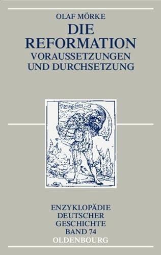 Die Reformation : Voraussetzungen und Durchsetzung. Enzyklopädie deutscher Geschichte ; Bd. 74 - Mörke, Olaf