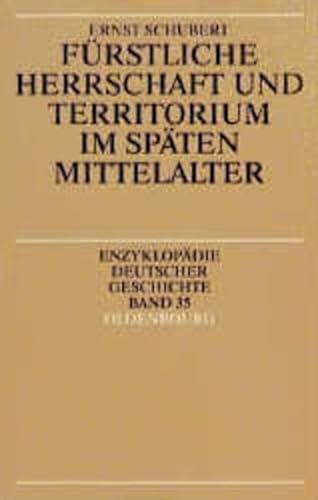 Fürstliche Herrschaft und Territorium im späten Mittelalter. Enzyklopädie deutscher Geschichte ; Bd. 35 - Schubert, Ernst