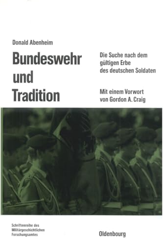Bundeswehr Und Tradition: Die Suche Nach Dem GÃ¼ltigen Erbe Des Deutschen Soldaten (BeitrÃ¤ge Zur MilitÃ¤rgeschichte) (German Edition) (9783486553710) by Abenheim, Donald