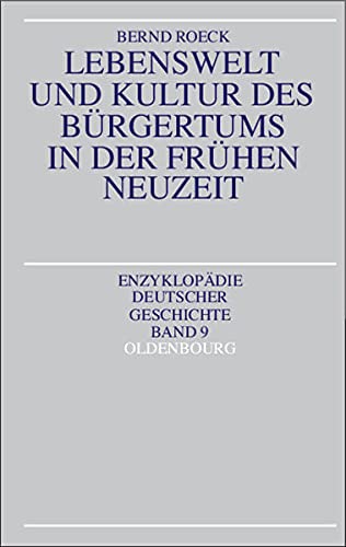 Lebenswelt und Kultur des Bürgertums in der frühen Neuzeit. Enzyklopädie deutscher Geschichte ; Bd. 9 - Roeck, Bernd