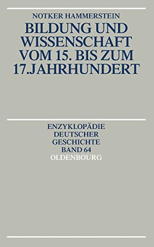 Bildung und Wissenschaft vom 15. bis zum 17. Jahrhundert: Enzyklopdie Deutscher Geschichte: 64 (EnzyklopÃ¤die Deutscher Geschichte) - Hammerstein, Notker