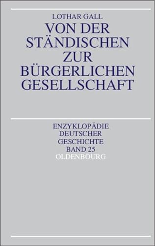 Von der ständischen zur bürgerlichen Gesellschaft. (Enzyklopädie deutscher Geschichte, Bd. 25). - Gall, Lothar