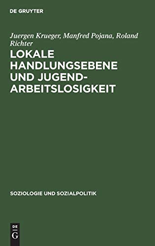 Lokale Handlungsebene und Jugendarbeitslosigkeit: Ein Forschungsbeitrag zur wohlfahrtsstaatlichen Dezentralisierungsdebatte (Soziologie und Sozialpolitik, 9) (German Edition) (9783486557817) by Krueger, Juergen; Pojana, Manfred; Richter, Roland