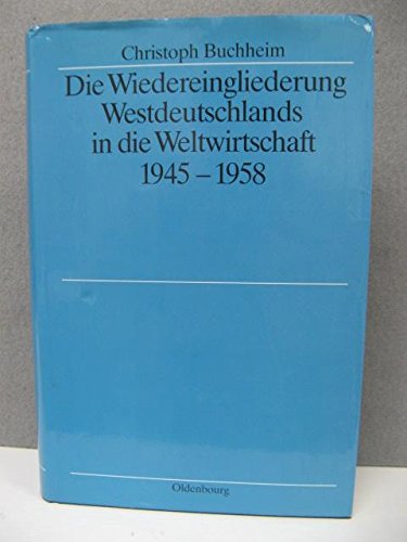 9783486558012: Die Wiedereingliederung Westdeutschlands in die Weltwirtschaft 1945-1958