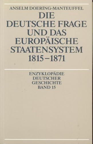 Die Deutsche Frage und das Europäische Staatensystem 1815-1871. Enzyklopädie Deutscher Geschichte Band 15. - Anselm Doering-Manteuffel.