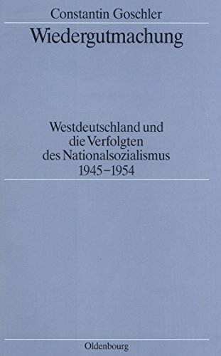 Wiedergutmachung: Westdeutschland und die Verfolgten des Nationalsozialismus 1945-1954 (Quellen und Darstellungen zur Zeitgeschichte, 34) (German Edition) (9783486559019) by Goschler, Constantin