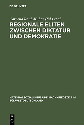 Regionale Eliten zwischen Diktatur und Demokratie: Baden und Württemberg 1930-1952 (Nationalsozia...
