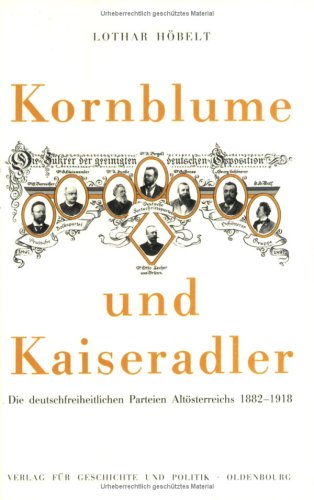 Beispielbild fr Kornblume und Kaiseradler : die deutschfreiheitlichen Parteien Altsterreichs 1882 - 1918. zum Verkauf von Versandantiquariat Schfer