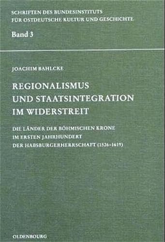 9783486560466: Regionalismus Und Staatsintegration Im Widerstreit: Die Lnder Der Bhmischen Krone Im Ersten Jahrhundert Der Habsburgerherrschaft (1526-1619)