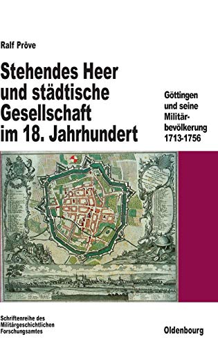 Stehendes Heer und stÃ¤dtische Gesellschaft im 18. Jahrhundert: GÃ¶ttingen und seine MilitÃ¤rbevÃ¶lkerung 1713-1756 (BeitrÃ¤ge zur MilitÃ¤rgeschichte, 47) (German Edition) (9783486560602) by PrÃ¶ve, Ralf