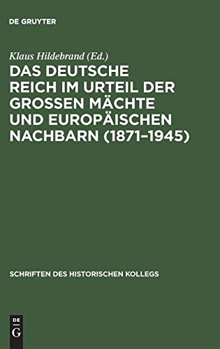 Beispielbild fr Das Deutsche Reich im Urteil der Groen Mchte und europischen Nachbarn (1871 1945) (Schriften des Historischen Kollegs, 33, Band 33) Hildebrand, Klaus zum Verkauf von online-buch-de