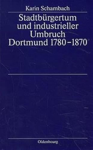 StadtbÃ¼rgertum und industrieller Umbruch: Dortmund 1780-1870 (Stadt und BÃ¼rgertum, 5) (German Edition) (9783486560862) by Schambach, Karin