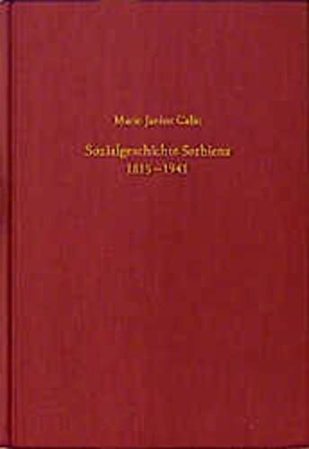 Sozialgeschichte Serbiens Der aufhaltsame Fortschritt während der Industrialisierung 1815-1941 - Calic, Marie-Janine