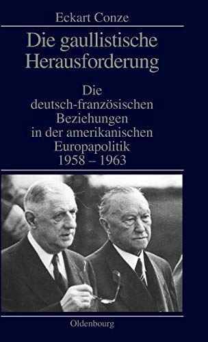 Beispielbild fr Die gaullistische Herausforderung: Die deutsch-franzsischen Beziehungen in der amerikanischen Europapolitik 1958-1963 zum Verkauf von medimops