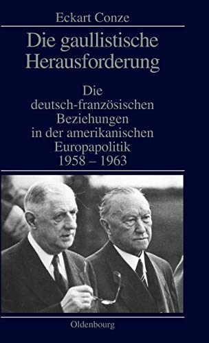 9783486561067: Die gaullistische Herausforderung: Die Deutsch-Franzsischen Beziehungen in Der Amerikanischen Europapolitik 1958-1963