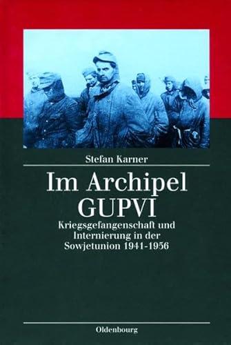 Im Archipel GUPVI - Kriegsgefangenschaft und Internierung in der Sowjetunion 1941-1956 : - Karner, Stefan