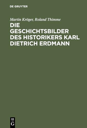 Die Geschichtsbilder des Historikers Karl Dietrich Erdmann: Vom Dritten Reich zur Bundesrepublik (German Edition) (9783486561548) by KrÃ¶ger, Martin; Thimme, Roland