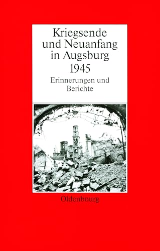 Stock image for Kriegsende und Neuanfang in Augsburg 1945. Erinnerungen und Berichte (=Biographische Quellen, Bd. 17). for sale by Antiquariat Lesekauz Barbara Woeste M.A.