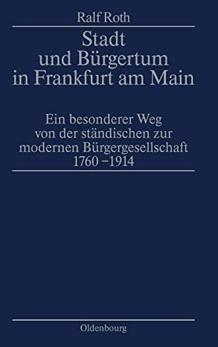 Stadt und Bürgertum in Frankfurt am Main : ein besonderer Weg von der ständischen zur modernen Bü...