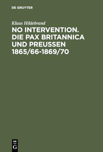 No intervention. Die Pax Britannica und Preußen 1865/66 - 1869/70. Eine Untersuchung zur englisch...