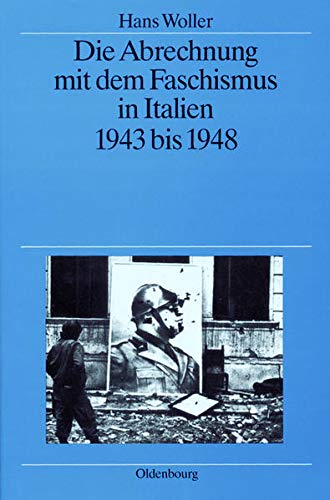 Die Abrechnung mit dem Faschismus in Italien 1943 bis 1948 (Quellen und Darstellungen zur Zeitgeschichte, 38, Band 38) - Hans Woller