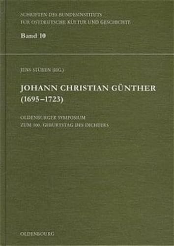 Johann Christian Günther (1695-1723): Oldenburger Symposium zum 300. Geburtstag des Dichters (Schriften des Bundesinstituts für Kultur und Geschichte der Deutschen im östlichen Europa)