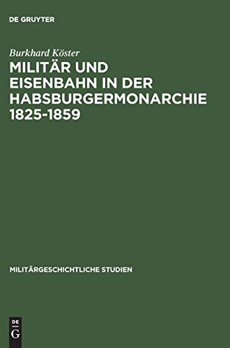 Militär und Eisenbahn in der Habsburgermonarchie 1825-1859.