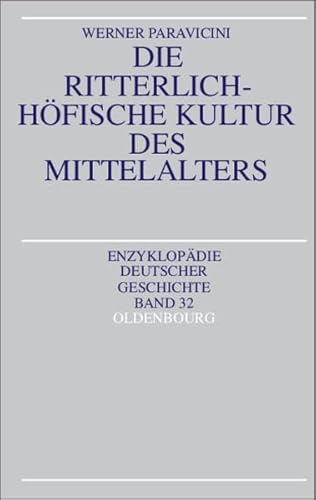 Die ritterlich-höfische Kultur des Mittelalters. Enzyklopädie deutscher Geschichte ; Bd. 32 - Paravicini, Werner