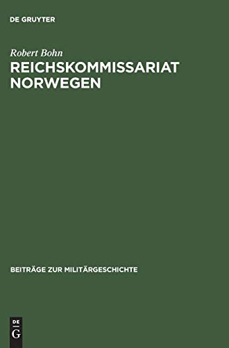 Reichskommissariat Norwegen: Â»Nationalsozialistische NeuordnungÂ« und Kriegswirtschaft (BeitrÃ¤ge zur MilitÃ¤rgeschichte, 54) (German Edition) (9783486564884) by Bohn, Robert