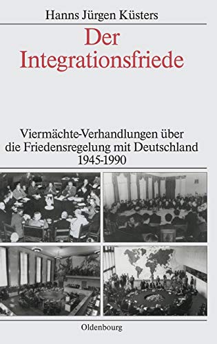 9783486565003: Der Integrationsfriede: Viermchte-verhandlungen ber Die Friedensregelung Mit Deutschland 1945-1990