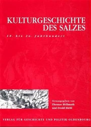 Kulturgeschichte des Salzes. 18. bis 20. Jahrhundert. [Herausgegeben von Thomas Hellmuth und Ewald Hiebl]. - Hellmuth, Thomas (Hrsg.)