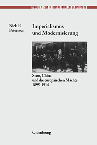 Imperialismus Und Modernisierung: Siam, China Und Die EuropÃ¤ischen MÃ¤chte 1895-1914 (Studien Zur Internationalen Geschichte) (German Edition) (Sudosteuropaische Arbeiten) [Hardcover ] - Petersson, Niels P.