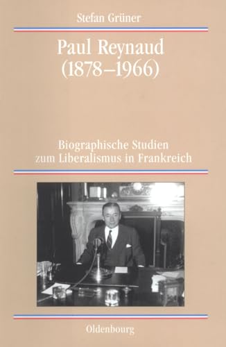 9783486565232: Paul Reynaud (1878-1966): Biographische Studien zum Liberalismus in Frankreich: 48 (Quellen Und Darstellungen Zur Zeitgeschichte)