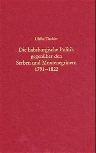 Die habsburgische Politik gegenüber den Serben und Montenegrinern 1791 - 1822. Förderung oder Ver...