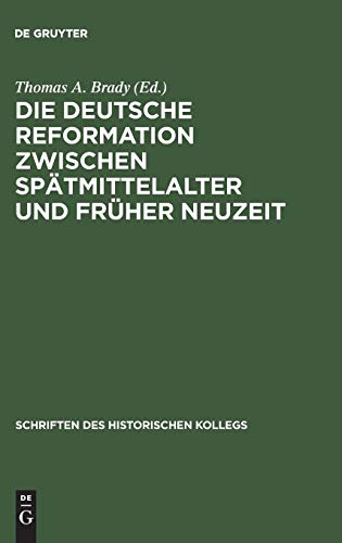 Die deutsche Reformation zwischen SpÃ¤tmittelalter und FrÃ¼her Neuzeit (Schriften des Historischen Kollegs, 50) (German Edition) (9783486565652) by Brady, Thomas A.