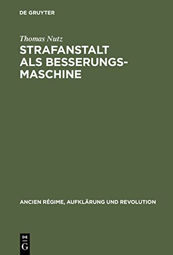 9783486565782: Strafanstalt als Besserungsmaschine: Reformdiskurs und Gefngniswissenschaft 1775-1848: 33 (Ancien Rgime, Aufklrung Und Revolution)