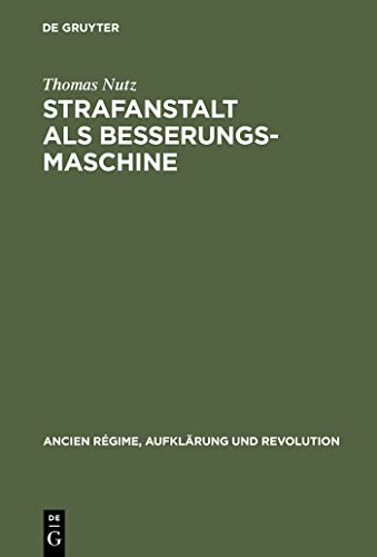 Stock image for Strafanstalt als Besserungsmaschine: Reformdiskurs und Gefngniswissenschaft 1775?1848 (Ancien Rgime, Aufklrung und Revolution, 33) (German Edition) for sale by Lucky's Textbooks