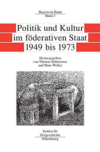 Bayern im Bund, Band 3: Politik und Kultur im föderativen Staat 1949 bis 1973. (Quellen und Darstellungen zur Zeitgeschichte, Band 54). - Schlemmer, Thomas und Hans Woller (Hrsg.)