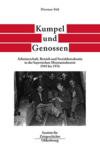 9783486565973: Bayern im Bund 4: Kumpel und Genossen. Arbeiterschaft, Betrieb und Sozialdemokratie in der bayerischen Montanindustrie 1945 bis 1976: 55 (Quellen Und Darstellungen Zur Zeitgeschichte)