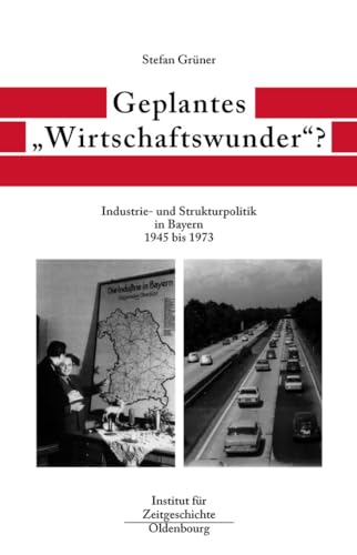 9783486566000: Geplantes Wirtschaftswunder?: Industrie- Und Strukturpolitik in Bayern 1945-1973