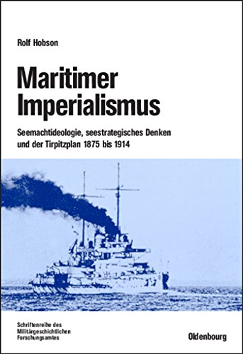 Maritimer Imperialismus : Seemachtideologie, seestrategisches Denken und der Tirpitzplan 1875 bis 1914 - Rolf Hobson