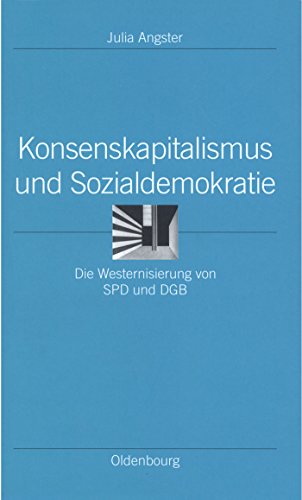 9783486566765: Konsenskapitalismus Und Sozialdemokratie: Die Westernisierung von SPD und DGB: 13 (Ordnungssysteme)