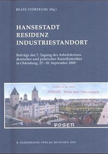 9783486566864: Hansestadt - Residenz - Industriestandort: Beitrge Der 7. Tagung Des Arbeitskreises Deutscher Und Polnischer Kunsthistoriker in Oldenburg, 27.-30. ... Geschichte Der Deutschen Im stlichen Europa)