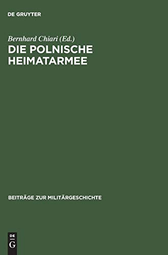 Die polnische Heimatarmee : Geschichte und Mythos der Armia Krajowa seit dem Zweiten Weltkrieg - Bernhard Chiari