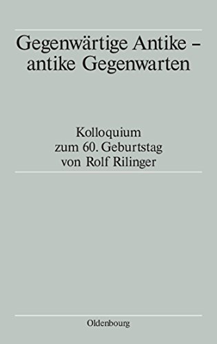 Beispielbild fr Gegenwrtige Antike - antike Gegenwarten. Kolloquium zum 60. Geburtstag von Rolf Rilinger. zum Verkauf von Antiquariat Alte Seiten - Jochen Mitter