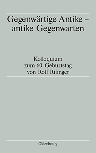 Gegenwärtige Antike - antike Gegenwarten. Kolloquium zum 60. Geburtstag von Rolf Rilinger.
