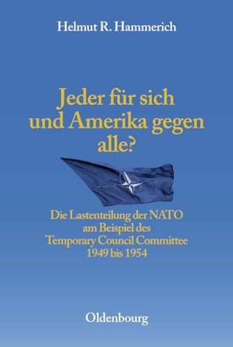 

Jeder für sich und Amerika gegen alle Die Lastenteilung der NATO am Beispiel des Temporary Council Committee, 1949 bis 1954. [signed]
