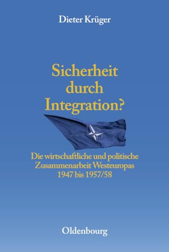 9783486567595: Sicherheit Durch Integration?: Die Wirtschaftliche Und Politische Integration Westeuropas 1947 Bis 1957/58: 6 (Entstehung Und Probleme Des Atlantischen Bndnisses, 6)