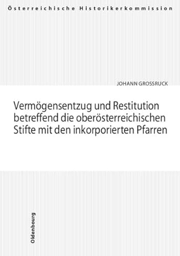 9783486567922: Vermgensentzug und Restitution betreffend die obersterreichischen Stifte mit den inkorporierten Pfarren: Vermgensentzug und Rckstellung im Bereich ... und Entschdigungen seit 1945 in sterreich)